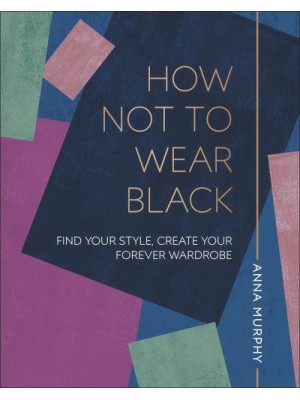 How Not to Wear Black Find Your Style, Create Your Forever Wardrobe