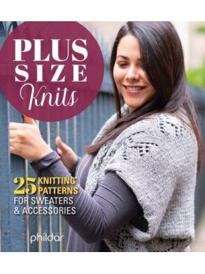 Plus Size Knits 25 Knitting Patterns for Sweaters & Accessories