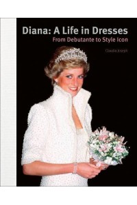 Diana A Life in Dresses : From Debutante to Style Icon - ACC Art Books