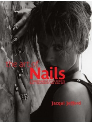 The Art of Nails A Comprehensive Style Guide to Nail Treatments and Nail Art - Hairdressing and Beauty Industry Authority Series