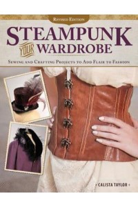 Steampunk Your Wardrobe Sewing and Crafting Projects to Add Flair to Fashion