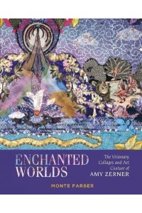 Enchanted Worlds The Visionary Collages and Art Couture of Amy Zerner