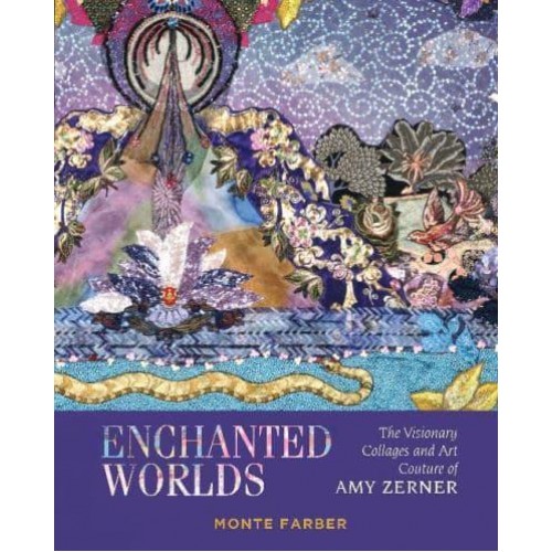 Enchanted Worlds The Visionary Collages and Art Couture of Amy Zerner