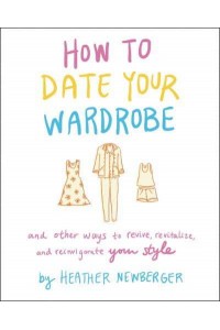 How to Date Your Wardrobe And Other Ways to Revive, Revitalize, and Reinvigorate Your Style