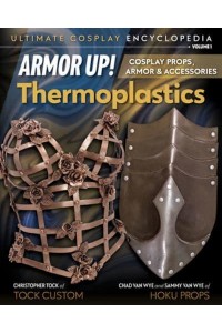 Armor Up! Thermoplastics & Modern Materials : Cosplay Props, Armor & Accessories - Ultimate Cosplay Encyclopedia