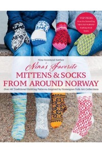 Favorite Mittens and Socks from Around Norway Over 40 Traditional Knitting Patterns Inspired by Norwegian Folk-Art Collections