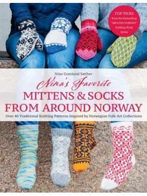 Favorite Mittens and Socks from Around Norway Over 40 Traditional Knitting Patterns Inspired by Norwegian Folk-Art Collections