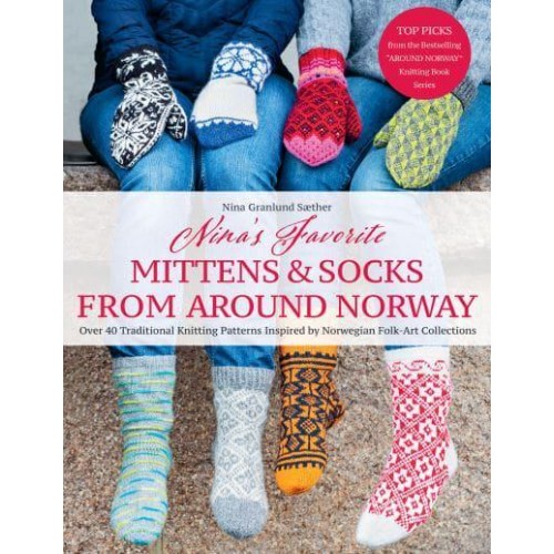 Favorite Mittens and Socks from Around Norway Over 40 Traditional Knitting Patterns Inspired by Norwegian Folk-Art Collections