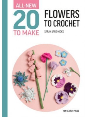All-New Twenty to Make: Flowers to Crochet - All New 20 to Make