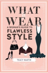 What to Wear A Woman's Guide to Flawless Style