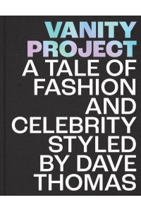 Vanity Project A Tale of Fashion and Celebrity Styled by Dave Thomas