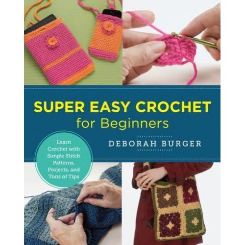 Super Easy Crochet for Beginners Learn Crochet With Simple Stitch Patterns, Projects, and Tons of Tips - New Shoe Press