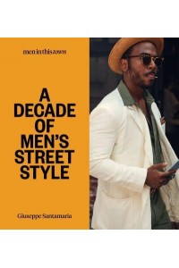 Men in This Town A Decade of Men's Street Style