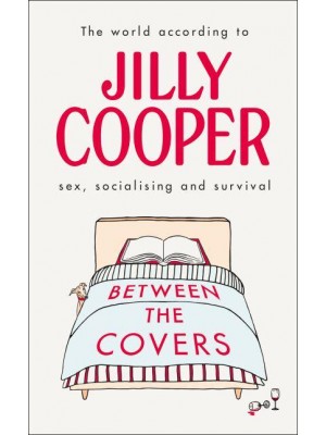 Between the Covers Jilly Cooper on Sex, Socialising and Survival