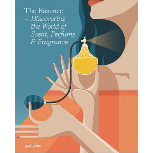 The Essence Discovering the World of Scent, Perfume & Fragrance