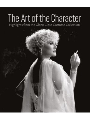 The Art of Character Highlights from the Glenn Close Costume Collection - Scala Arts & Heritage Publishers