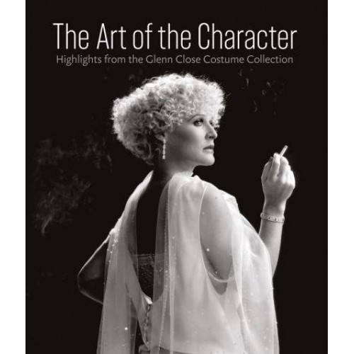 The Art of Character Highlights from the Glenn Close Costume Collection - Scala Arts & Heritage Publishers