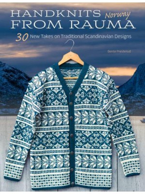 Handknits from Rauma, Norway 30 New Takes on Traditional Norwegian Designs