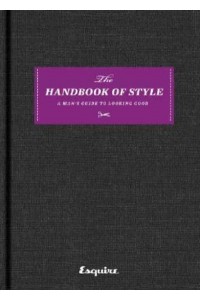 Esquire The Handbook of Style : A Man's Guide to Looking Good