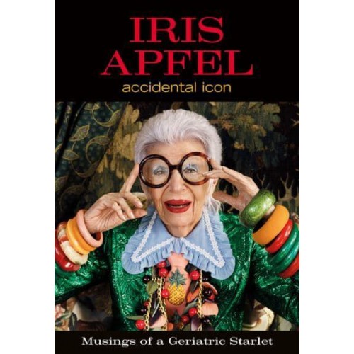 Iris Apfel Accidental Icon : Musings of a Geriatric Starlet
