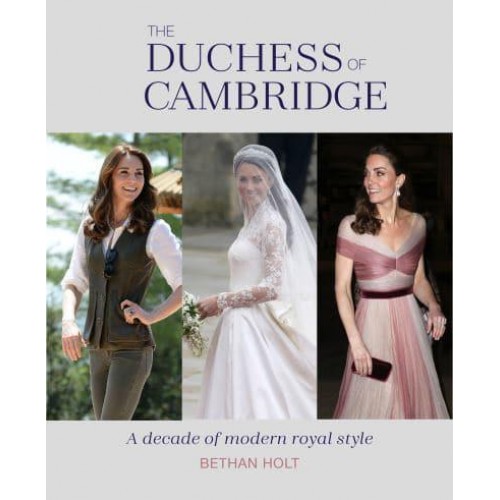 The Duchess of Cambridge A Decade of Modern Royal Style