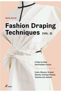 Fashion Draping Techniques, Vol. 2 A Step-by-Step Course. Dresses, Coats, Blouses, Sleeves, and Jackets