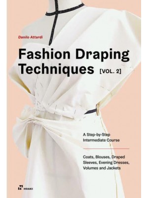 Fashion Draping Techniques, Vol. 2 A Step-by-Step Course. Dresses, Coats, Blouses, Sleeves, and Jackets