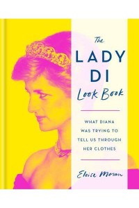 The Lady Di Look Book What Diana Was Trying to Tell Us Through Her Clothes