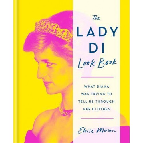 The Lady Di Look Book What Diana Was Trying to Tell Us Through Her Clothes