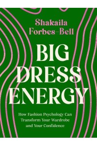 Big Dress Energy How Fashion Psychology Can Transform Your Wardrobe and Your Confidence