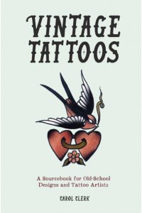Vintage Tattoos A Sourcebook for Old-School Designs and Tattoo Artists