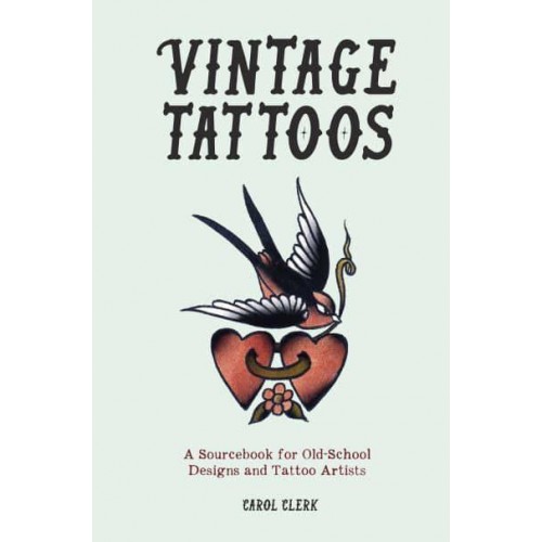 Vintage Tattoos A Sourcebook for Old-School Designs and Tattoo Artists