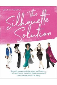 The Silhouette Solution 8 Great Essentials for 96 Top-to-Toe, Ready-to-Go Outfits