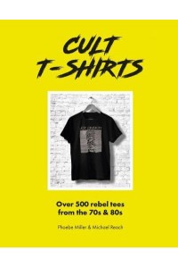 Cult T-Shirts Over 500 Rebel Tees from the 70S and 80S