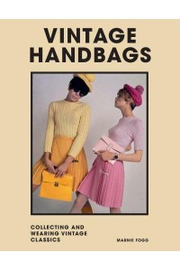 Vintage Handbags Collecting and Wearing Designer Classics