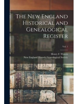 The New England Historical and Genealogical Register; Vol. 1