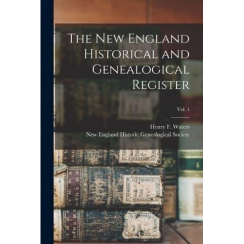 The New England Historical and Genealogical Register; Vol. 1