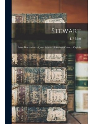 Stewart Some Descendants of John Stewart of Amherst County, Virginia