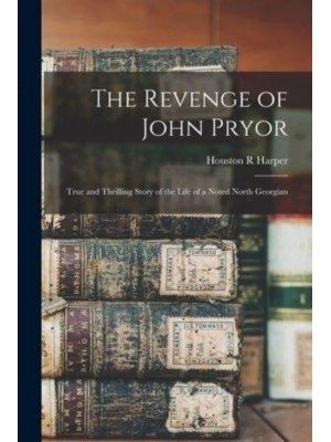 The Revenge of John Pryor True and Thrilling Story of the Life of a Noted North Georgian