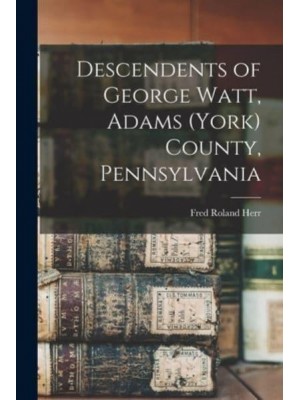 Descendents of George Watt, Adams (York) County, Pennsylvania