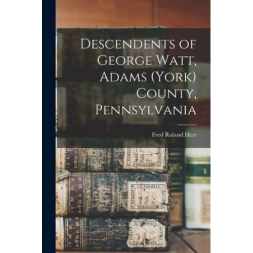 Descendents of George Watt, Adams (York) County, Pennsylvania