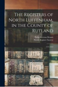 The Registers of North Luffenham, in the County of Rutland 1572-1812