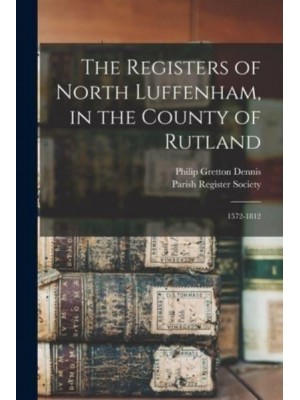 The Registers of North Luffenham, in the County of Rutland 1572-1812