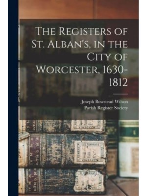 The Registers of St. Alban's, in the City of Worcester, 1630-1812