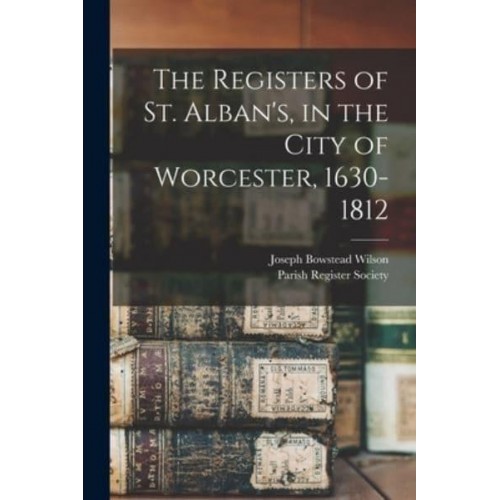 The Registers of St. Alban's, in the City of Worcester, 1630-1812