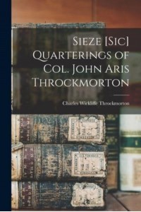 Sieze [Sic] Quarterings of Col. John Aris Throckmorton