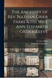 The Ancestry of Rev. Nathan Grier Parke & His Wife Ann Elizabeth Gildersleeve