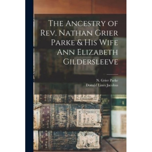 The Ancestry of Rev. Nathan Grier Parke & His Wife Ann Elizabeth Gildersleeve