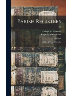Parish Registers A List of Those Printed ..; 61