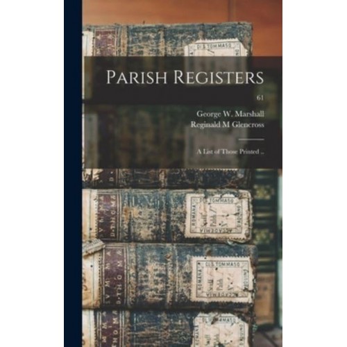 Parish Registers A List of Those Printed ..; 61